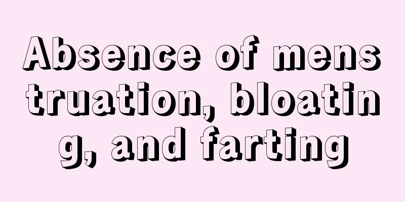 Absence of menstruation, bloating, and farting