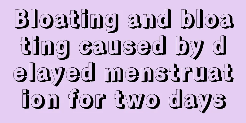 Bloating and bloating caused by delayed menstruation for two days