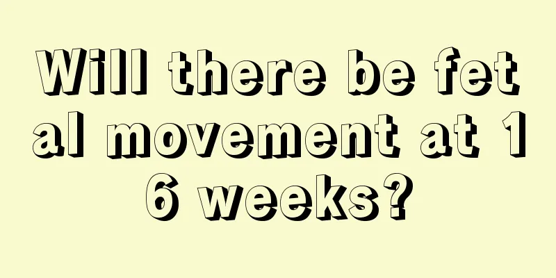 Will there be fetal movement at 16 weeks?