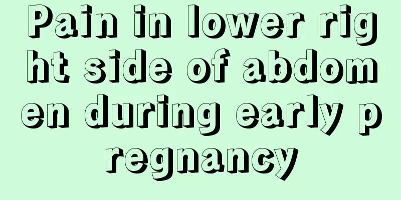 Pain in lower right side of abdomen during early pregnancy