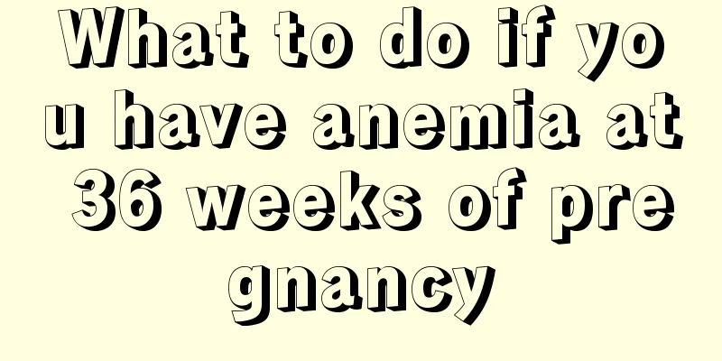 What to do if you have anemia at 36 weeks of pregnancy