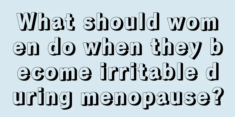 What should women do when they become irritable during menopause?