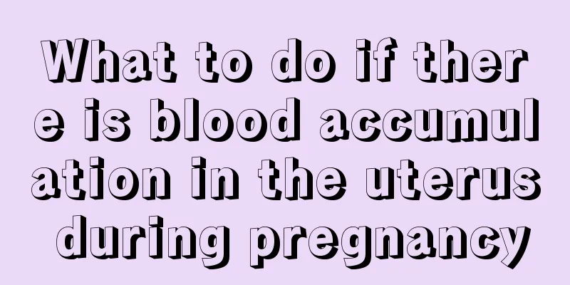 What to do if there is blood accumulation in the uterus during pregnancy