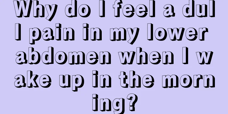 Why do I feel a dull pain in my lower abdomen when I wake up in the morning?