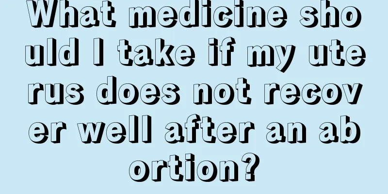 What medicine should I take if my uterus does not recover well after an abortion?