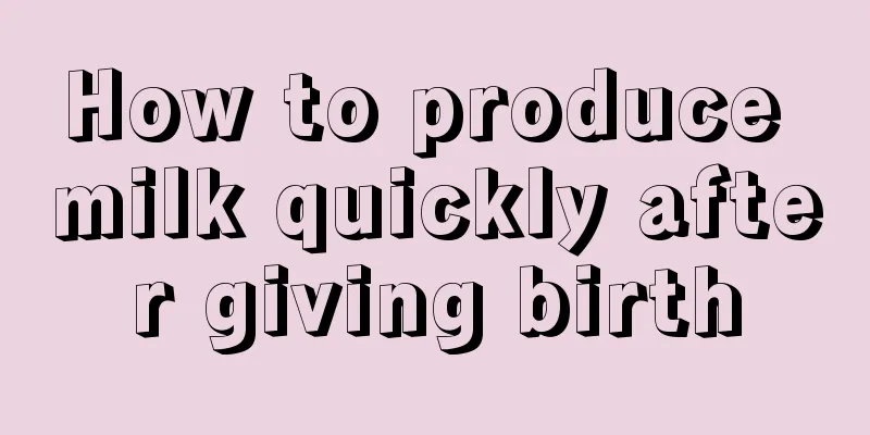 How to produce milk quickly after giving birth