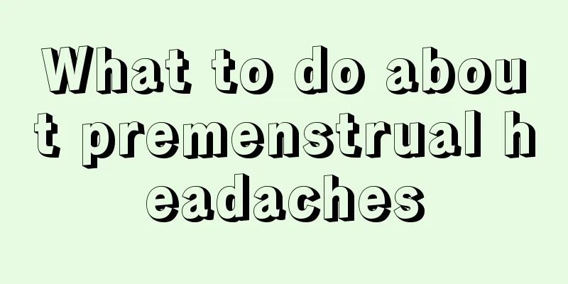 What to do about premenstrual headaches