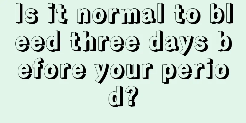 Is it normal to bleed three days before your period?