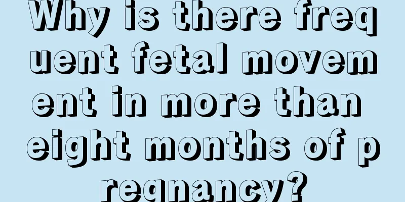 Why is there frequent fetal movement in more than eight months of pregnancy?