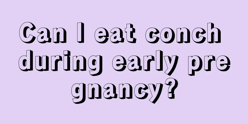 Can I eat conch during early pregnancy?