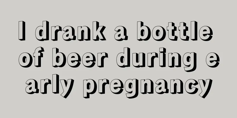 I drank a bottle of beer during early pregnancy