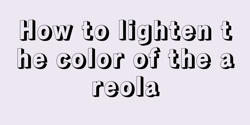 How to lighten the color of the areola