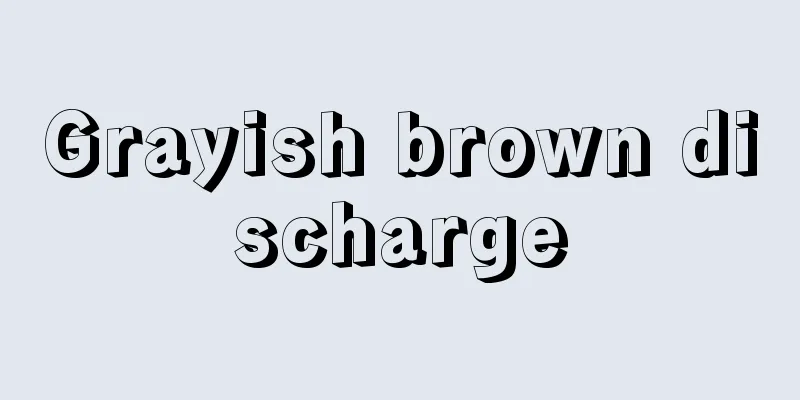 Grayish brown discharge