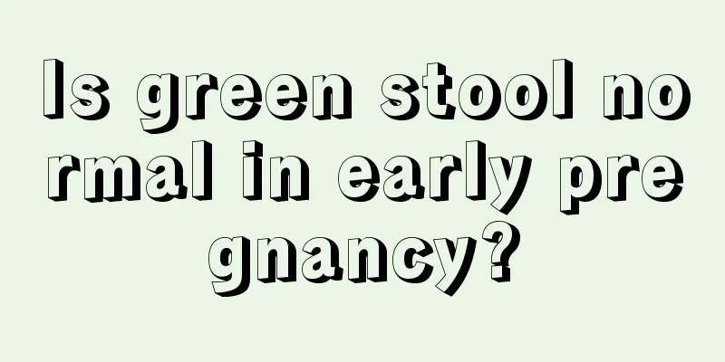 Is green stool normal in early pregnancy?