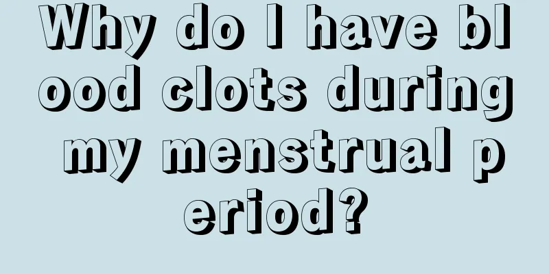 Why do I have blood clots during my menstrual period?