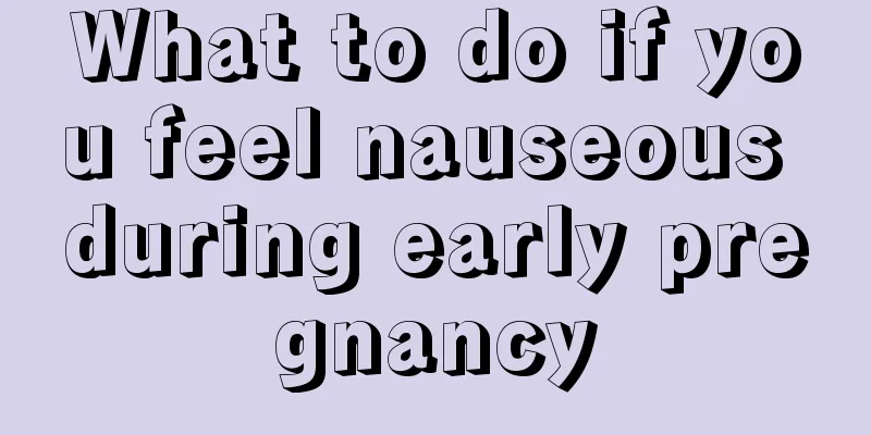 What to do if you feel nauseous during early pregnancy