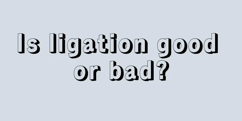 Is ligation good or bad?