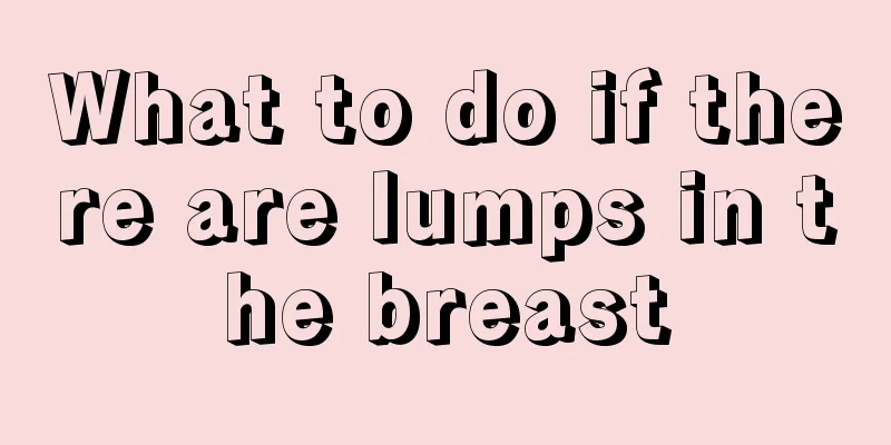 What to do if there are lumps in the breast