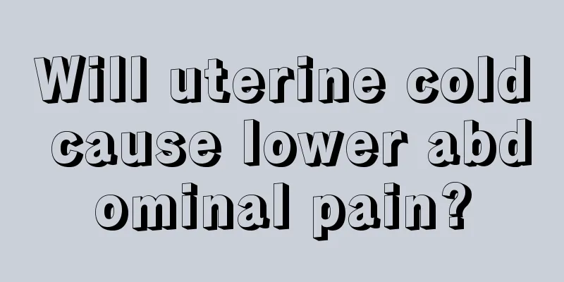 Will uterine cold cause lower abdominal pain?