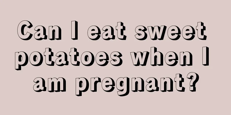 Can I eat sweet potatoes when I am pregnant?