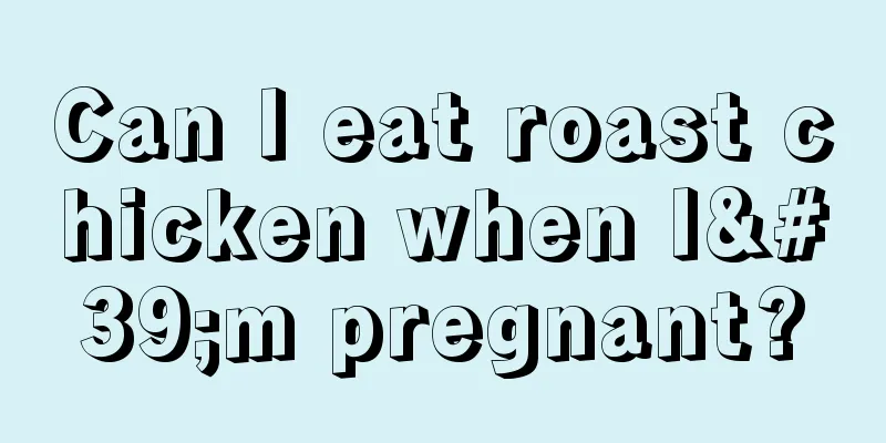 Can I eat roast chicken when I'm pregnant?