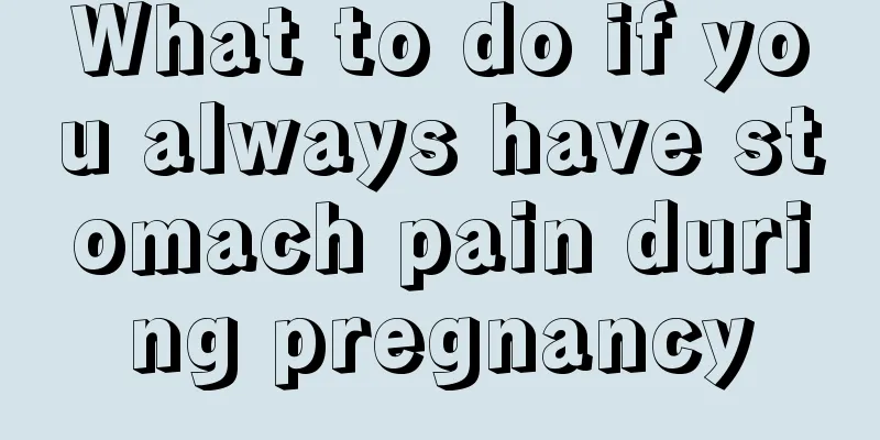 What to do if you always have stomach pain during pregnancy