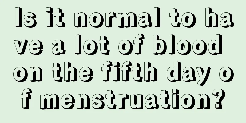 Is it normal to have a lot of blood on the fifth day of menstruation?