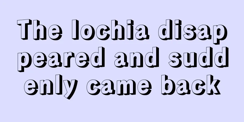 The lochia disappeared and suddenly came back