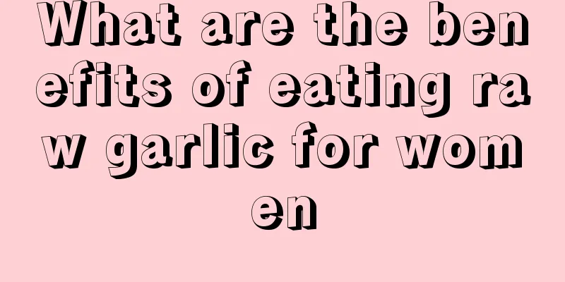 What are the benefits of eating raw garlic for women