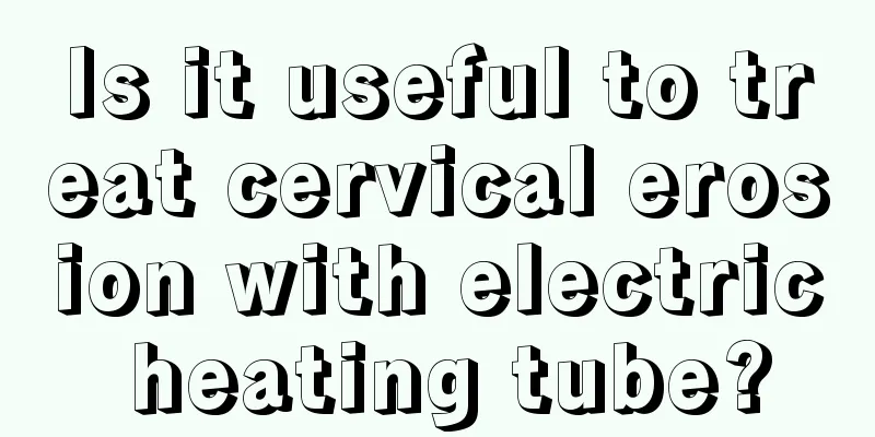 Is it useful to treat cervical erosion with electric heating tube?