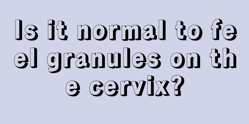 Is it normal to feel granules on the cervix?