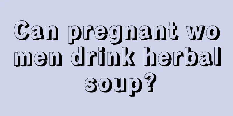 Can pregnant women drink herbal soup?