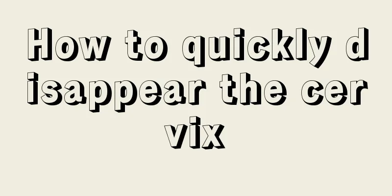 How to quickly disappear the cervix