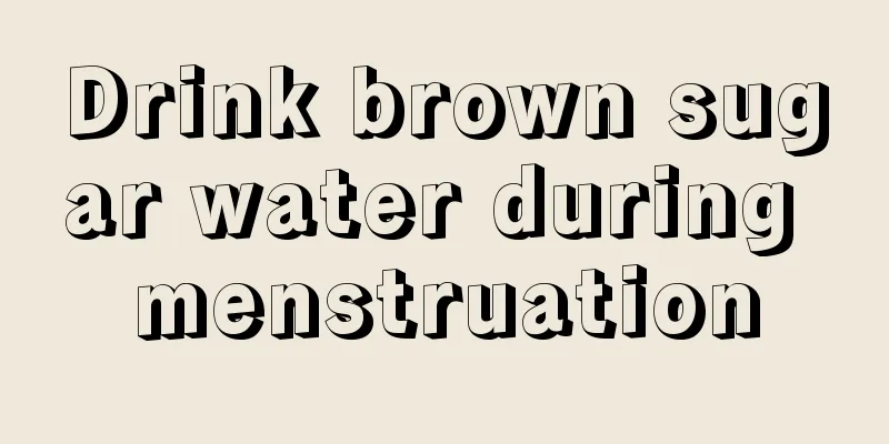 Drink brown sugar water during menstruation