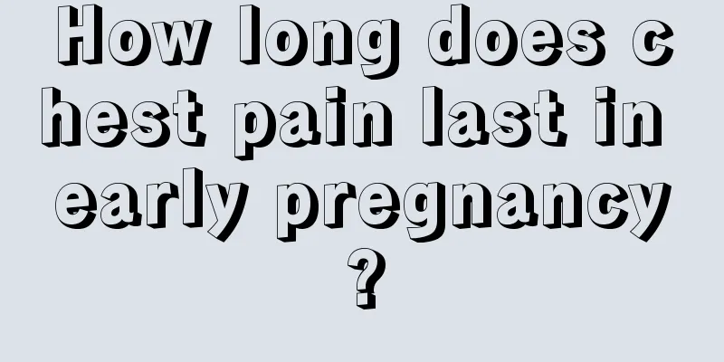 How long does chest pain last in early pregnancy?