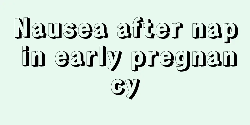 Nausea after nap in early pregnancy