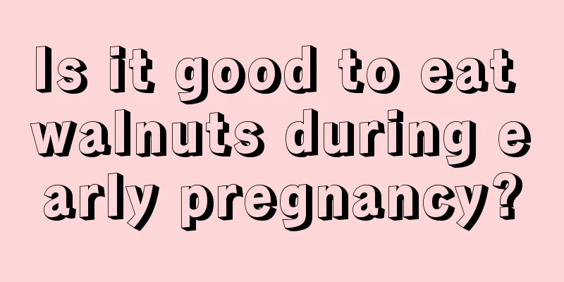 Is it good to eat walnuts during early pregnancy?