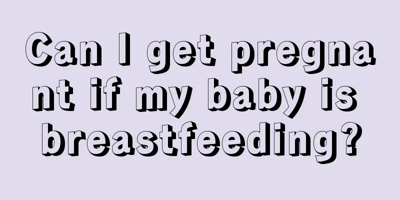 Can I get pregnant if my baby is breastfeeding?