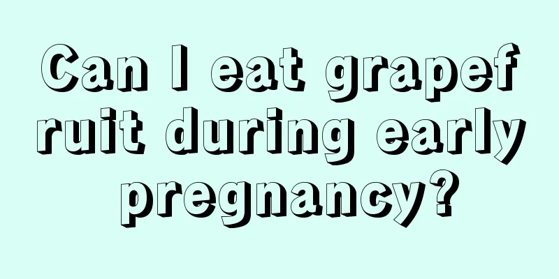 Can I eat grapefruit during early pregnancy?