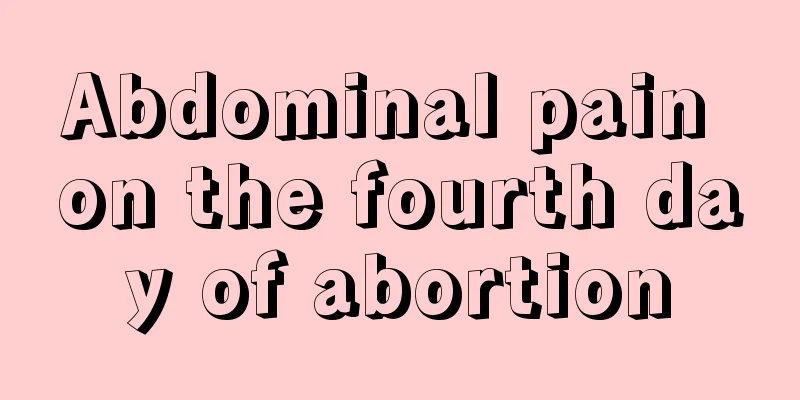 Abdominal pain on the fourth day of abortion