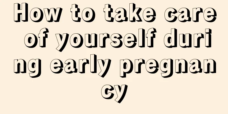 How to take care of yourself during early pregnancy