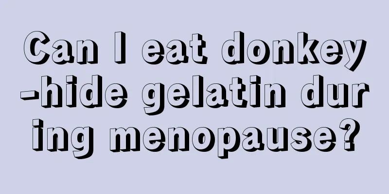 Can I eat donkey-hide gelatin during menopause?