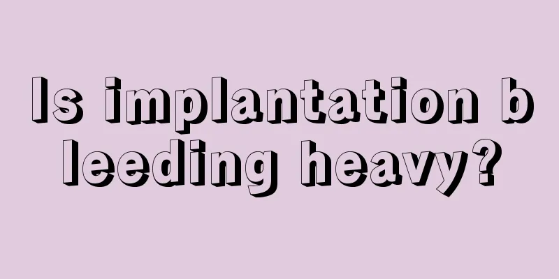 Is implantation bleeding heavy?