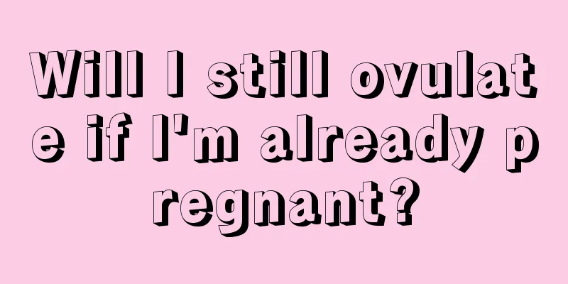 Will I still ovulate if I'm already pregnant?