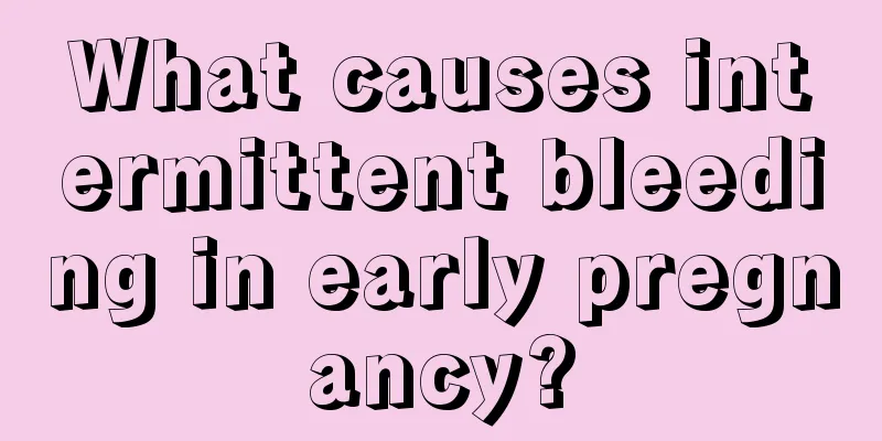 What causes intermittent bleeding in early pregnancy?