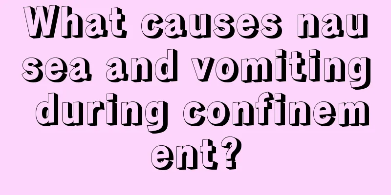 What causes nausea and vomiting during confinement?