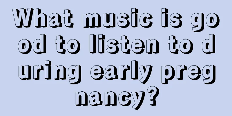 What music is good to listen to during early pregnancy?