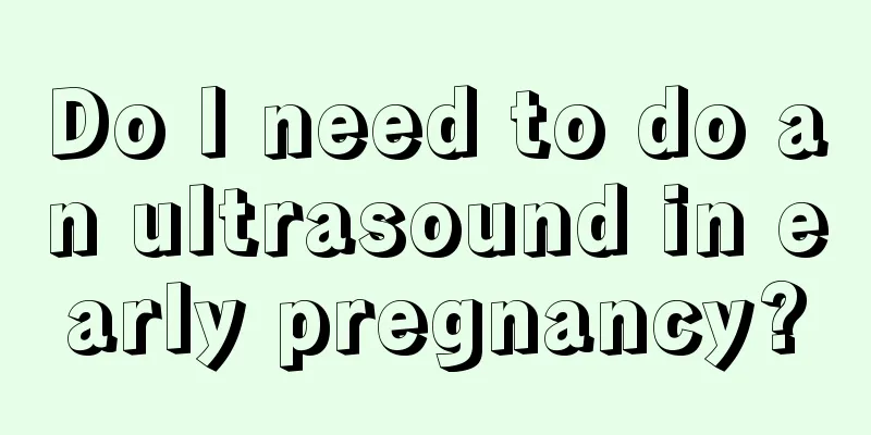 Do I need to do an ultrasound in early pregnancy?