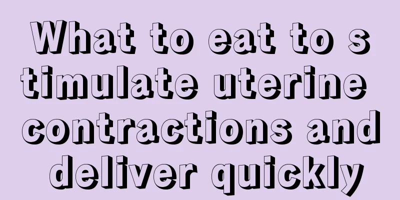 What to eat to stimulate uterine contractions and deliver quickly