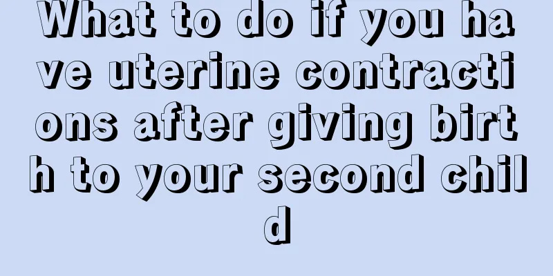 What to do if you have uterine contractions after giving birth to your second child